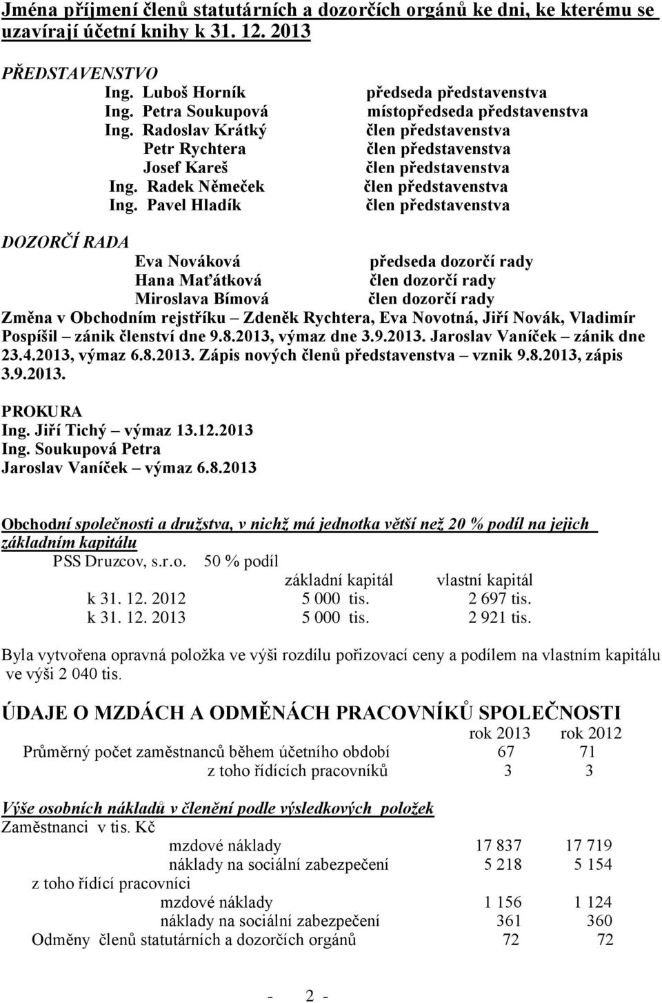 Pavel Hladík předseda představenstva místopředseda představenstva člen představenstva člen představenstva člen představenstva člen představenstva člen představenstva DOZORČÍ RADA Eva Nováková