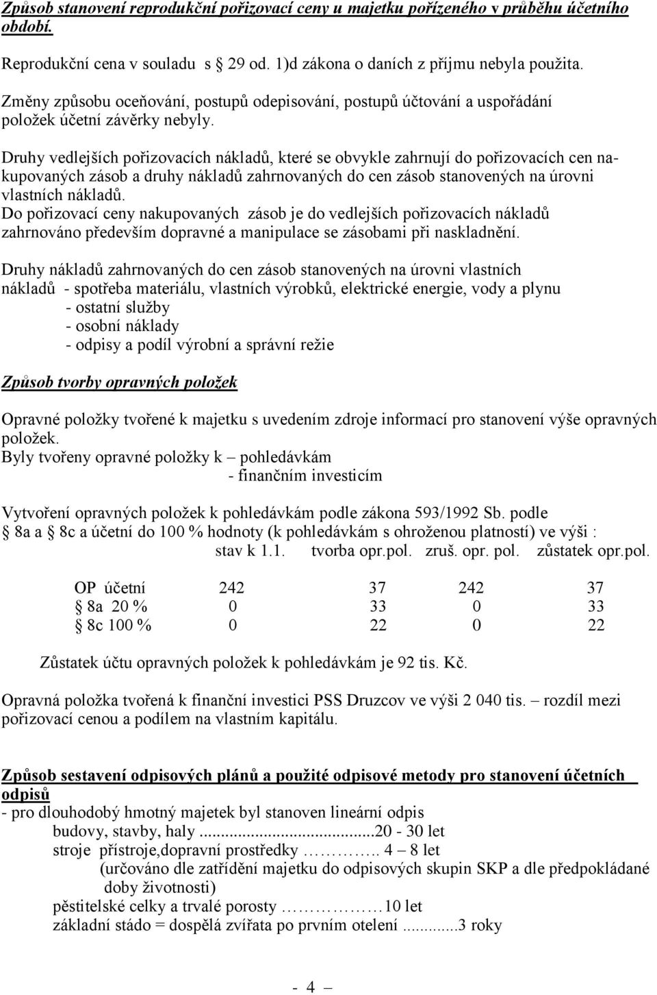 Druhy vedlejších pořizovacích nákladů, které se obvykle zahrnují do pořizovacích cen nakupovaných zásob a druhy nákladů zahrnovaných do cen zásob stanovených na úrovni vlastních nákladů.