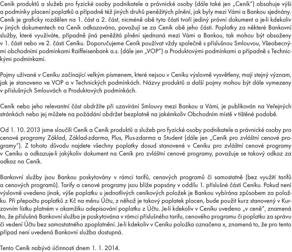 část, nicméně obě tyto části tvoří jediný právní dokument a je-li kdekoliv v jiných dokumentech na Ceník odkazováno, považují se za Ceník obě jeho části.