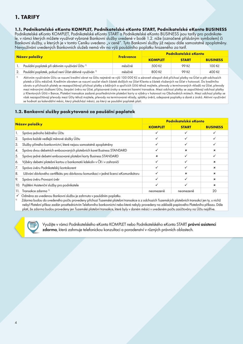 Nevyužívání uvedených Bankovních služeb nemá vliv na výši paušálního poplatku hrazeného za tarif. Frekvence KOMPLET START BUSINESS 1.