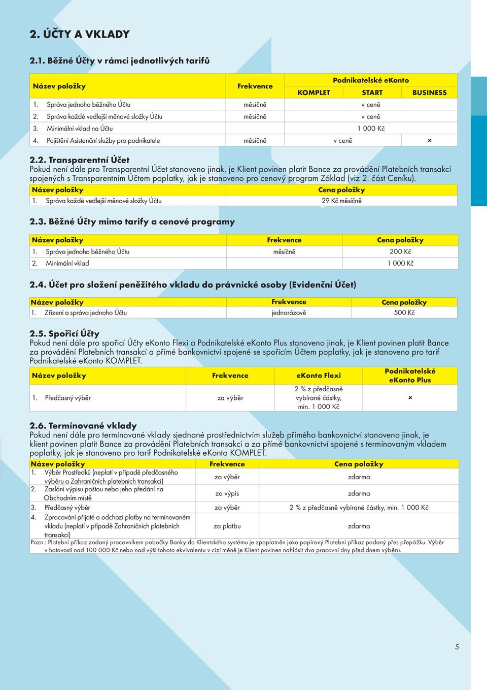 2. Transparentní Účet Pokud není dále pro Transparentní Účet stanoveno jinak, je Klient povinen platit Bance za provádění Platebních transakcí spojených s Transparentním Účtem poplatky, jak je