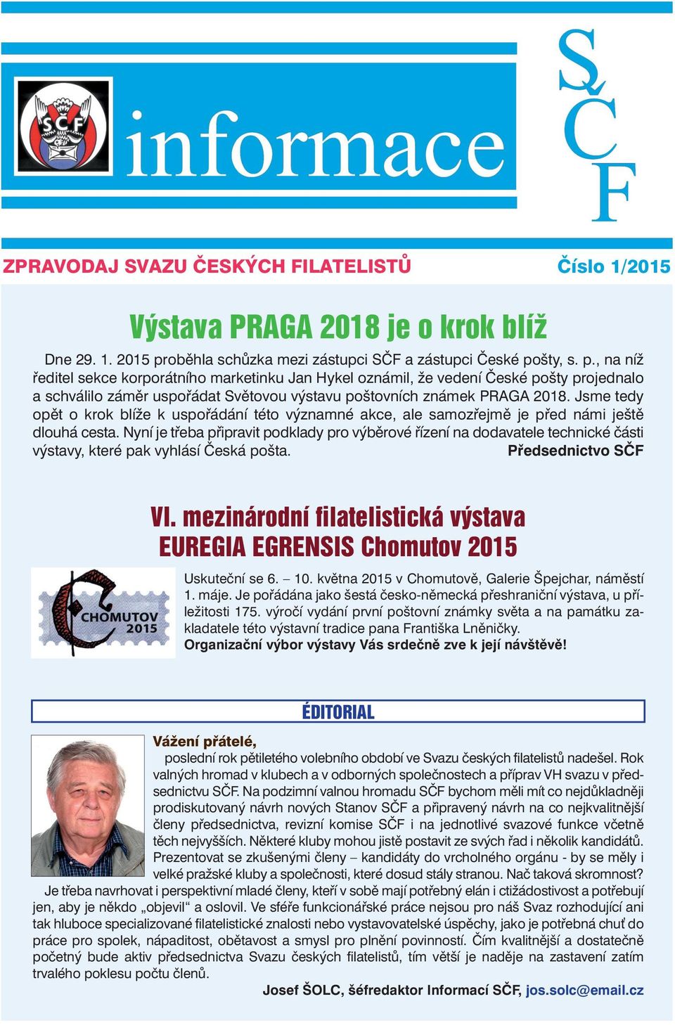 šty, s. p., na níž ředitel sekce korporátního marketinku Jan Hykel oznámil, že vedení České pošty projednalo a schválilo záměr uspořádat Světovou výstavu poštovních známek PRAGA 2018.
