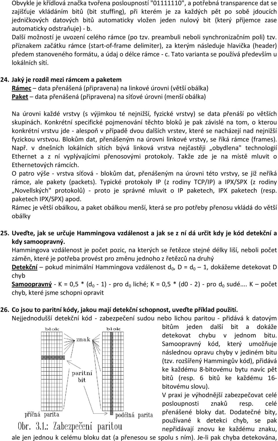 příznakem začátku rámce (start-of-frame delimiter), za kterým následuje hlavička (header) předem stanoveného formátu, a údaj o délce rámce - c. Tato varianta se používá především u lokálních sítí. 24.