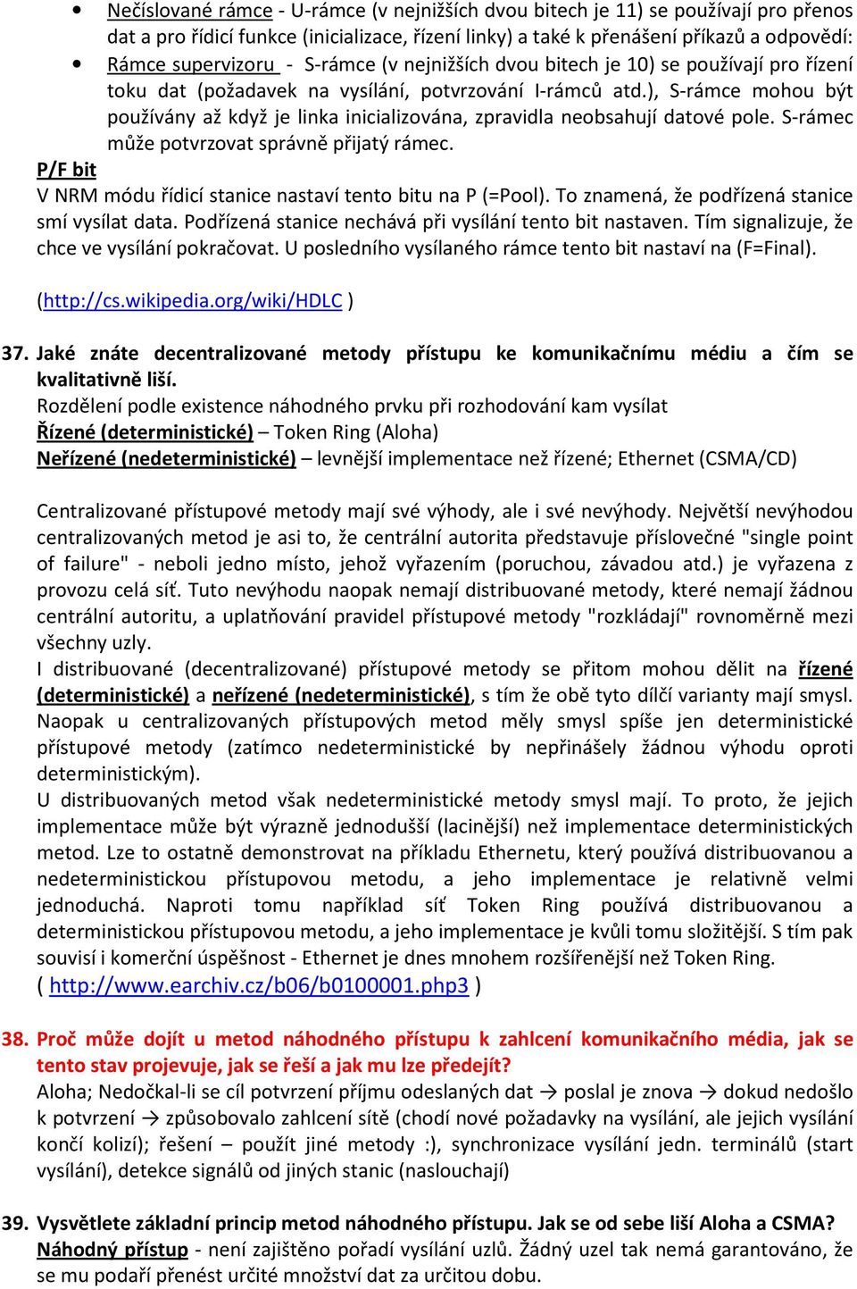 ), S-rámce mohou být používány až když je linka inicializována, zpravidla neobsahují datové pole. S-rámec může potvrzovat správně přijatý rámec.