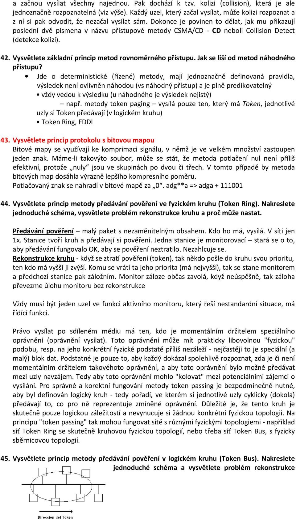 Dokonce je povinen to dělat, jak mu přikazují poslední dvě písmena v názvu přístupové metody CSMA/CD - CD neboli Collision Detect (detekce kolizí). 42.