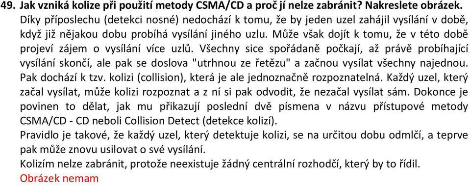 Může však dojít k tomu, že v této době projeví zájem o vysílání více uzlů.