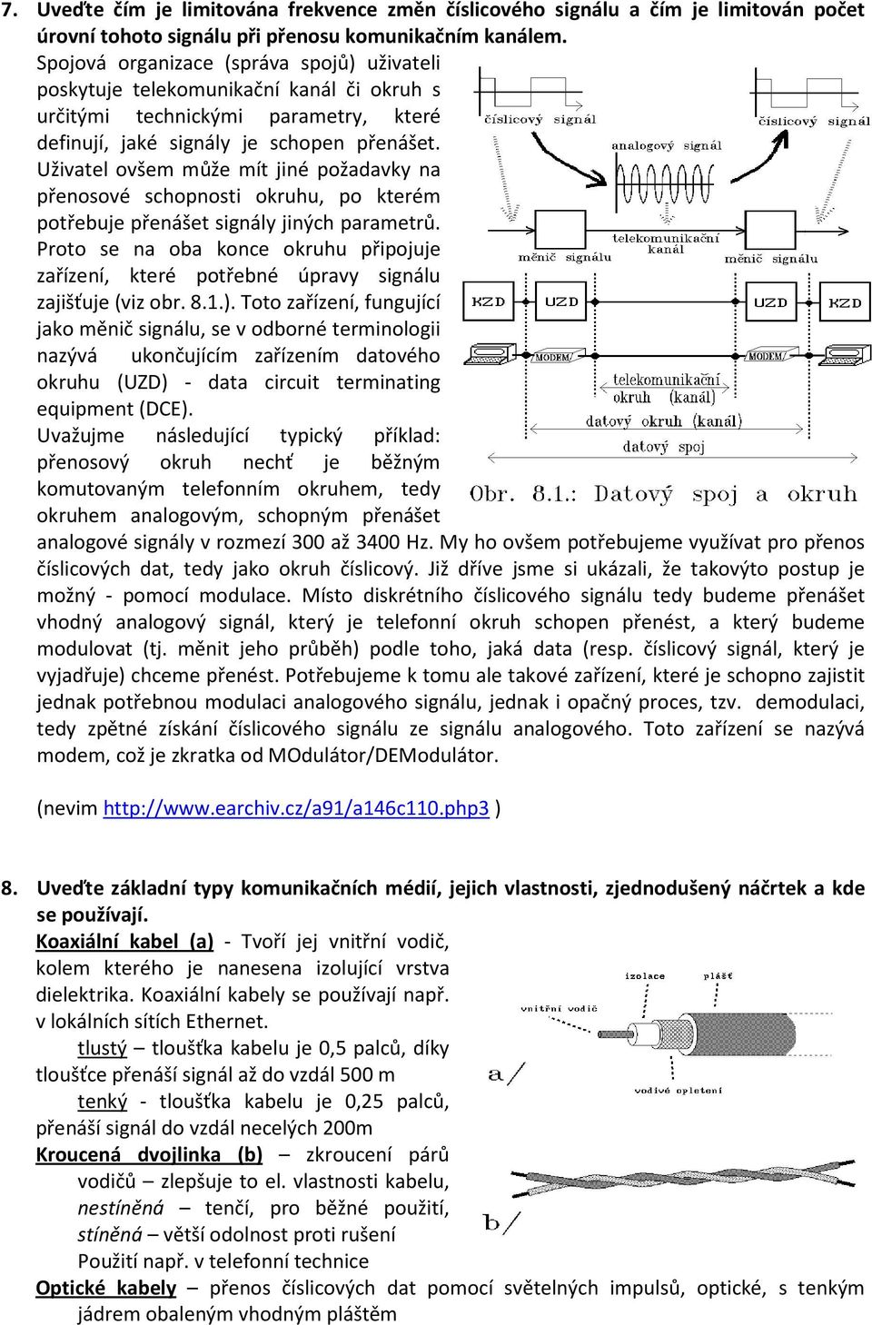 Uživatel ovšem může mít jiné požadavky na přenosové schopnosti okruhu, po kterém potřebuje přenášet signály jiných parametrů.