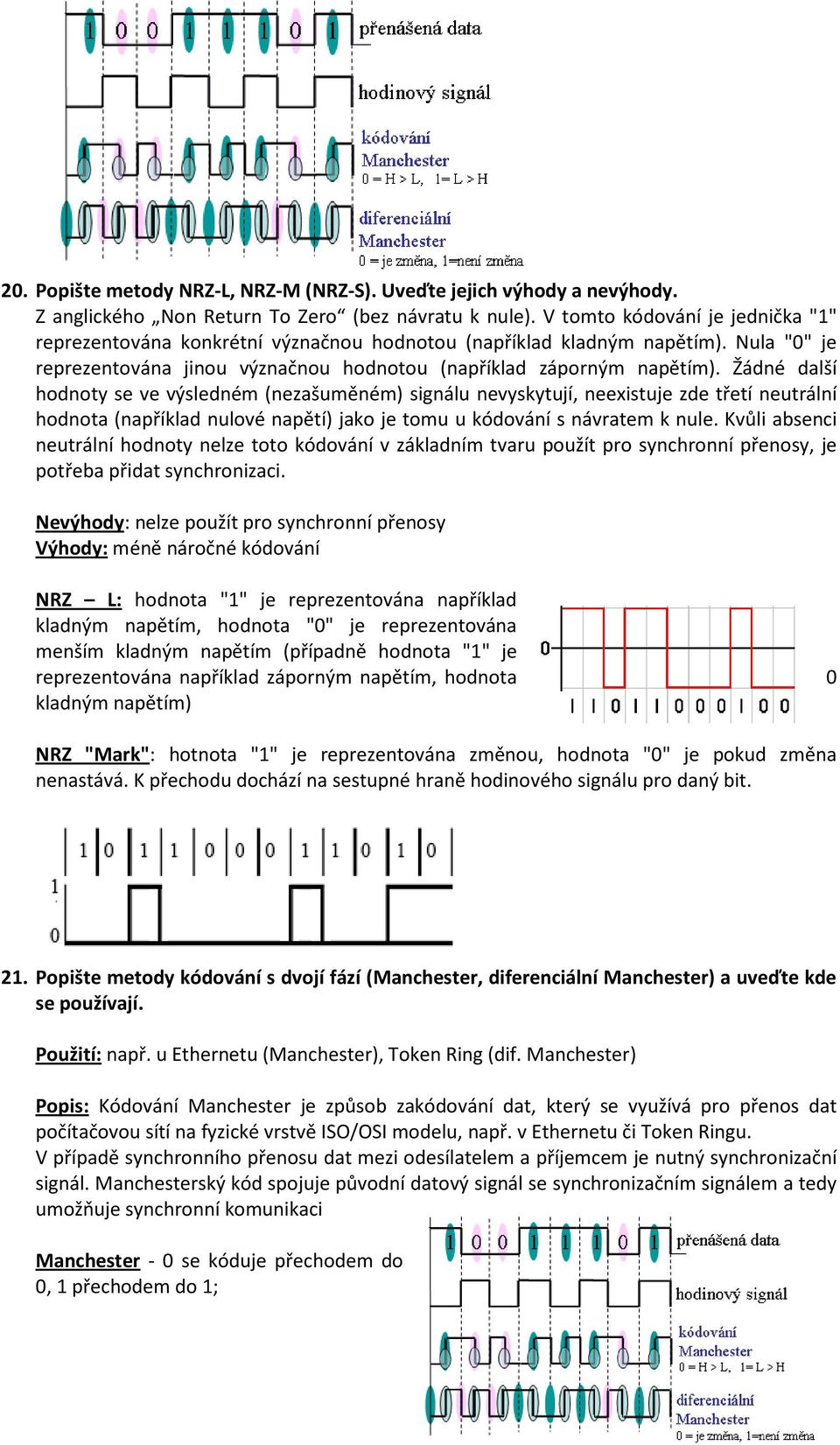 Žádné další hodnoty se ve výsledném (nezašuměném) signálu nevyskytují, neexistuje zde třetí neutrální hodnota (například nulové napětí) jako je tomu u kódování s návratem k nule.