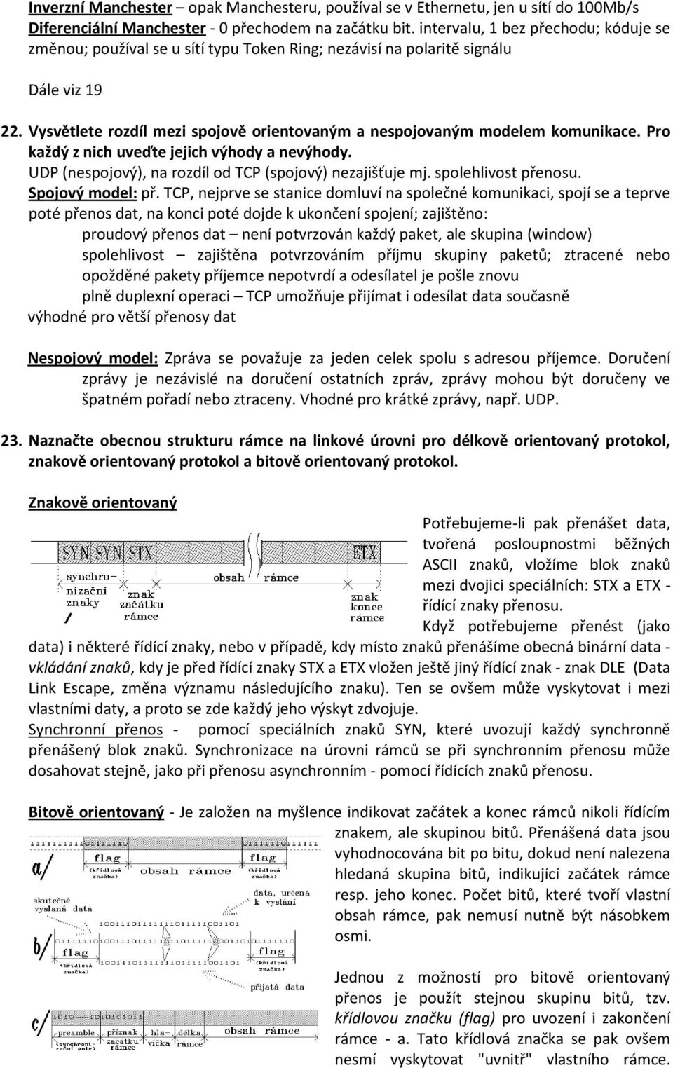 Vysvětlete rozdíl mezi spojově orientovaným a nespojovaným modelem komunikace. Pro každý z nich uveďte jejich výhody a nevýhody. UDP (nespojový), na rozdíl od TCP (spojový) nezajišťuje mj.