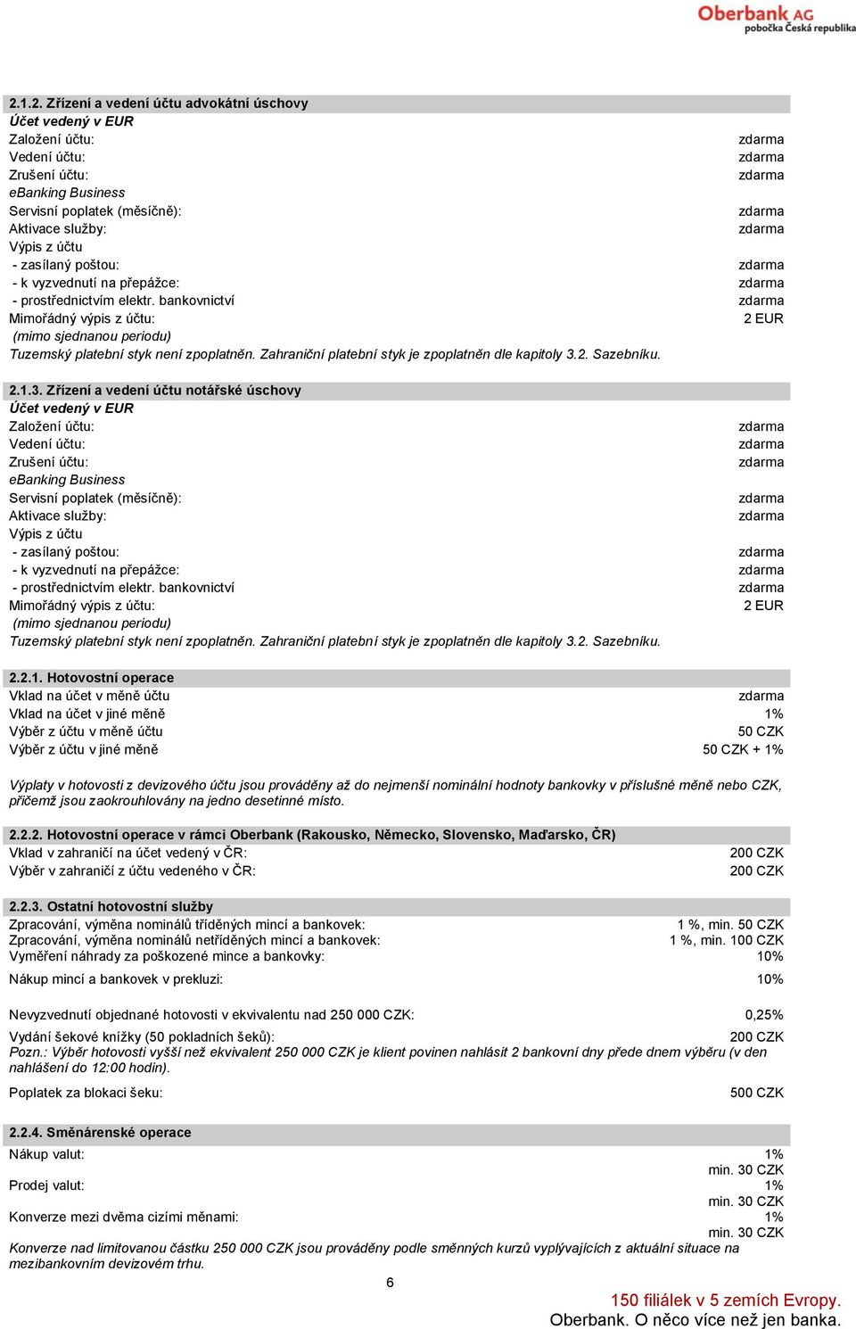 2.1.3. Zřízení a vedení účtu notářské úschovy Účet vedený v EUR ebanking Business Servisní poplatek (měsíčně): Aktivace služby: Výpis z účtu - zasílaný poštou: - k vyzvednutí na přepážce: -  2.2.1.