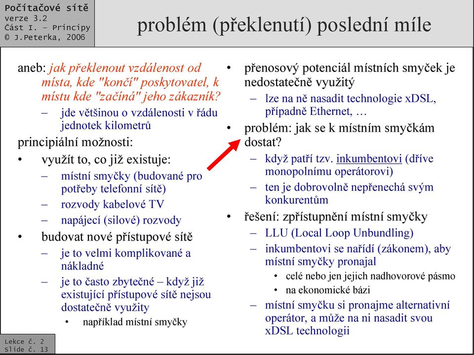 rozvody budovat nové přístupové sítě je to velmi komplikované a nákladné je to často zbytečné když již existující přístupové sítě nejsou dostatečně využity například místní smyčky Slide č.