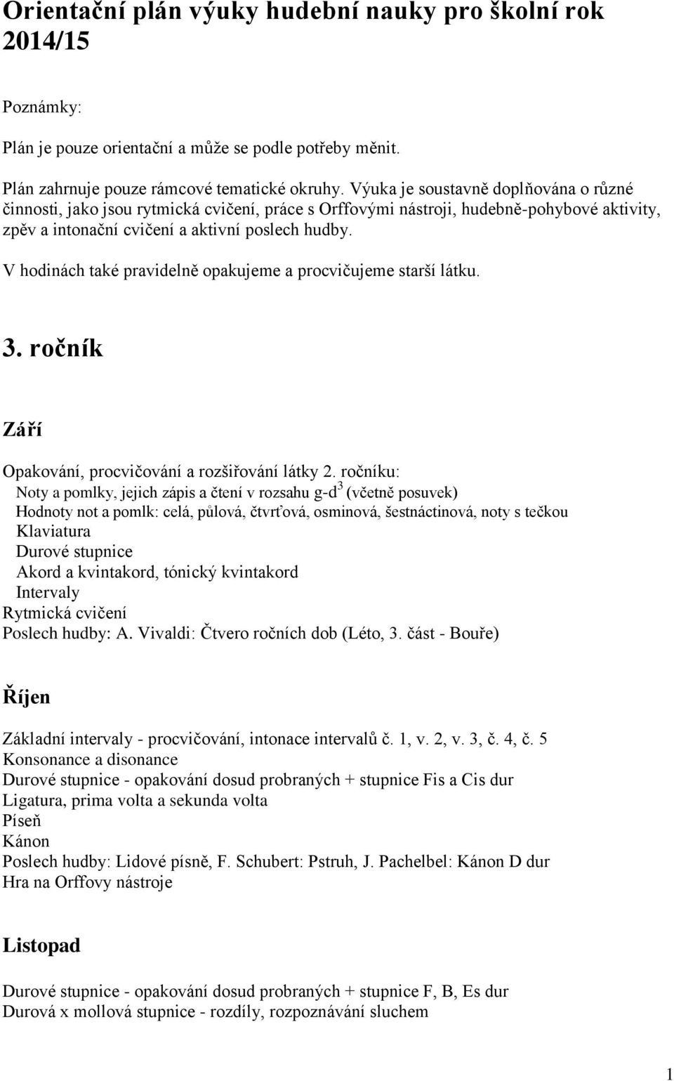 V hodinách také pravidelně opakujeme a procvičujeme starší látku. 3. ročník Září Opakování, procvičování a rozšiřování látky 2.