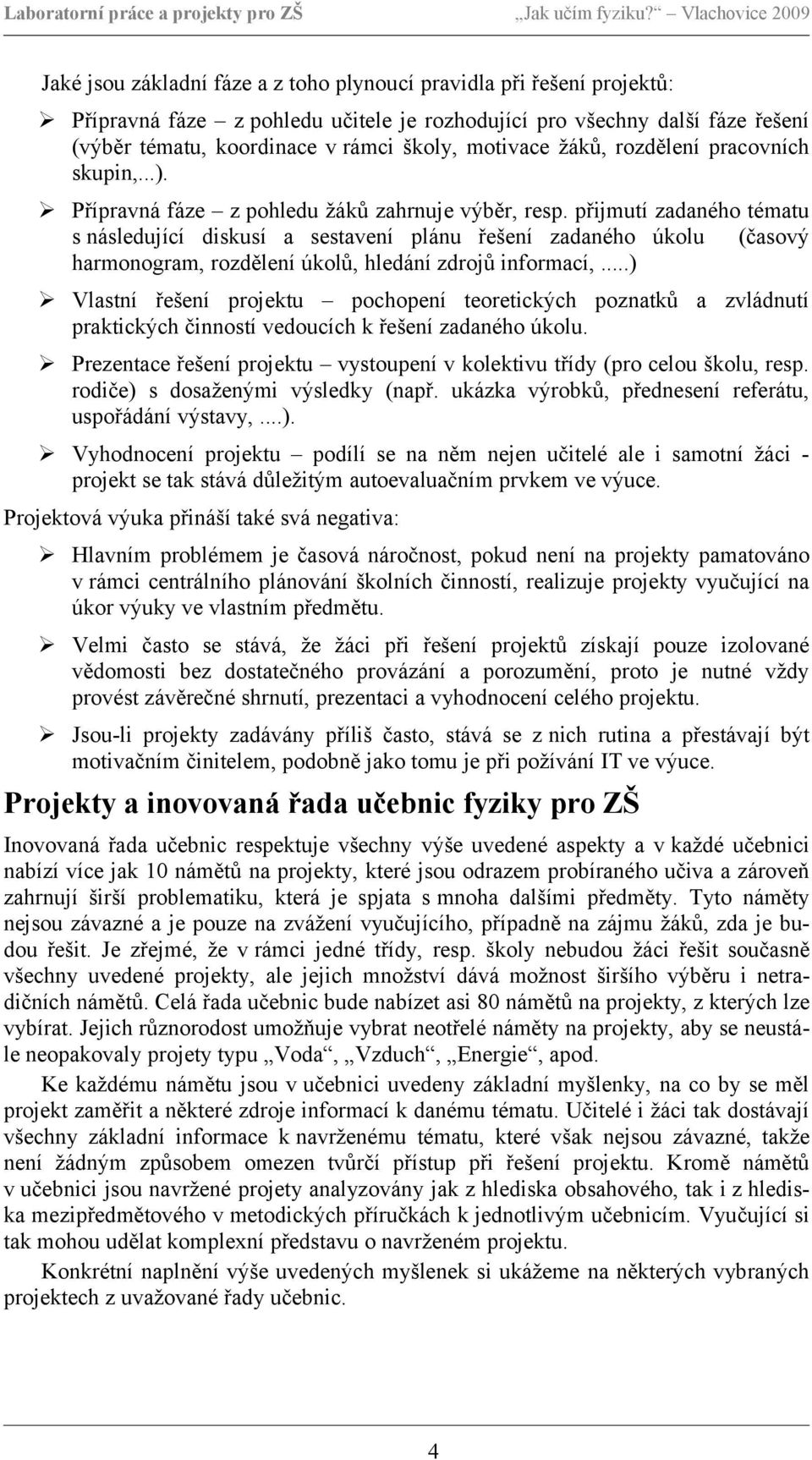přijmutí zadaného tématu s následující diskusí a sestavení plánu řešení zadaného úkolu (časový harmonogram, rozdělení úkolů, hledání zdrojů informací,.