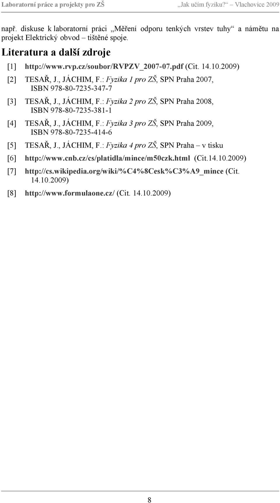 , JÁCHIM, F.: Fyzika 3 pro ZŠ, SPN Praha 2009, ISBN 978-80-7235-414-6 [5] TESAŘ, J., JÁCHIM, F.: Fyzika 4 pro ZŠ, SPN Praha v tisku [6] http://www.cnb.cz/cs/platidla/mince/m50czk.