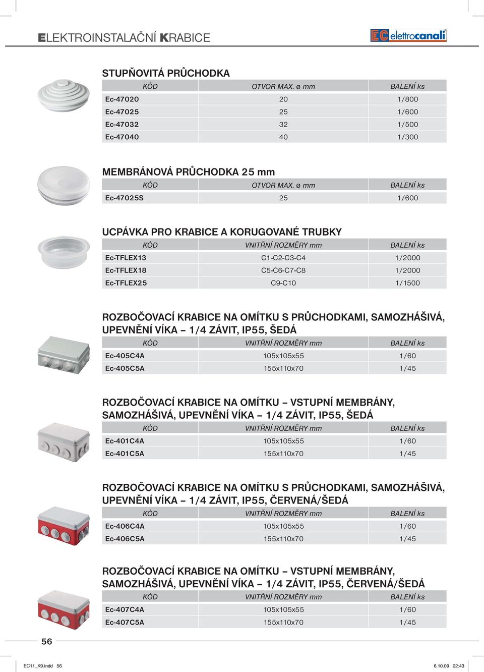 PRŮCHODKAMI, SAMOZHÁŠIVÁ, UPEVNĚNÍ VÍKA 1/4 ZÁVIT, IP55, ŠEDÁ Ec-405C4A 105x105x55 1/60 Ec-405C5A 155x110x70 1/45 ROZBOČOVACÍ KRABICE NA OMÍTKU VSTUPNÍ MEMBRÁNY, SAMOZHÁŠIVÁ, UPEVNĚNÍ VÍKA 1/4 ZÁVIT,