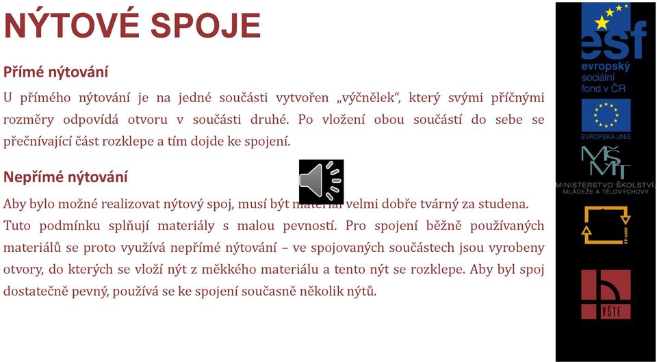 Nepřímé nýtování Aby bylo možné realizovat nýtový spoj, musí být materiál velmi dobře tvárný za studena. Tuto podmínku splňují materiály s malou pevností.