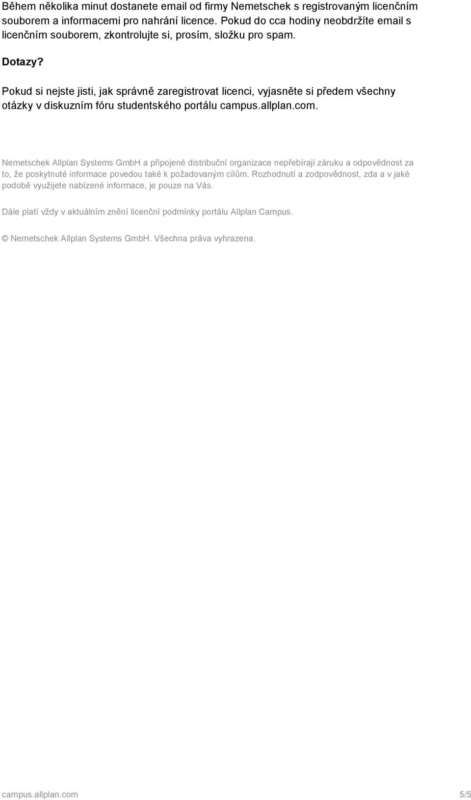 Pokud si nejste jisti, jak správně zaregistrovat licenci, vyjasněte si předem všechny otázky v diskuzním fóru studentského portálu campus.allplan.com.