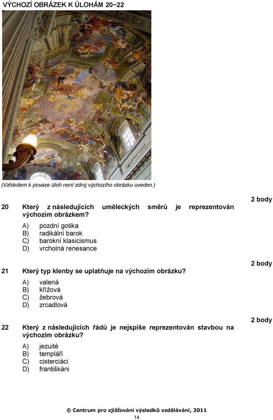 A) pozdní gotika B) radikální barok C) barokní klasicismus D) vrcholná renesance 21 Který typ klenby se uplatňuje na