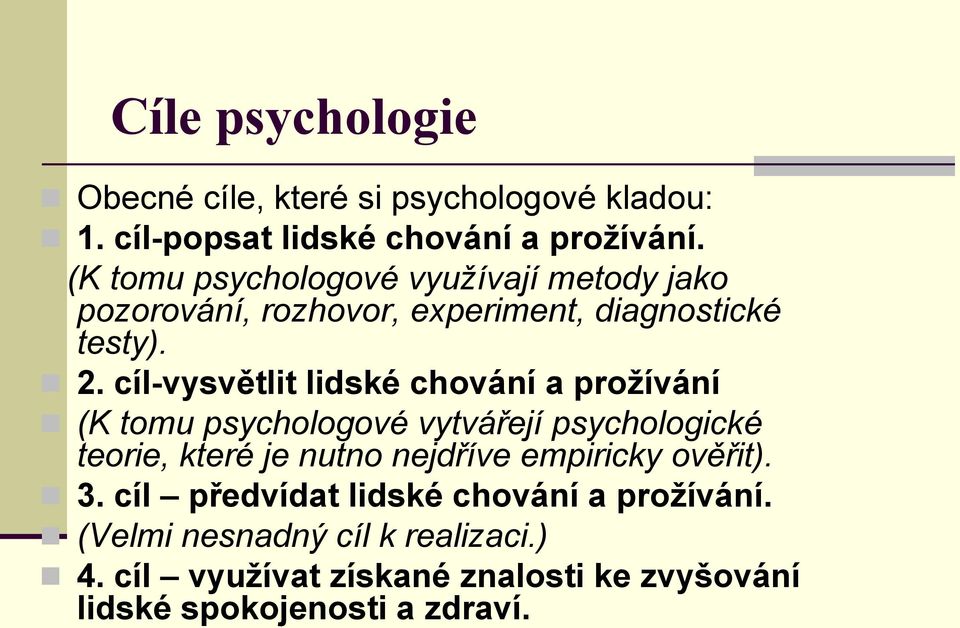 cíl-vysvětlit lidské chování a prožívání (K tomu psychologové vytvářejí psychologické teorie, které je nutno nejdříve