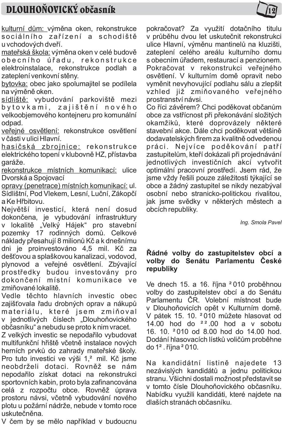 bytovka: obec jako spolumajitel se podílela na výmìnì oken. sídlištì: vybudování parkovištì mezi b y t o v k a m i, z a j i š t ì n í n o v é h o velkoobjemového kontejneru pro komunální odpad.