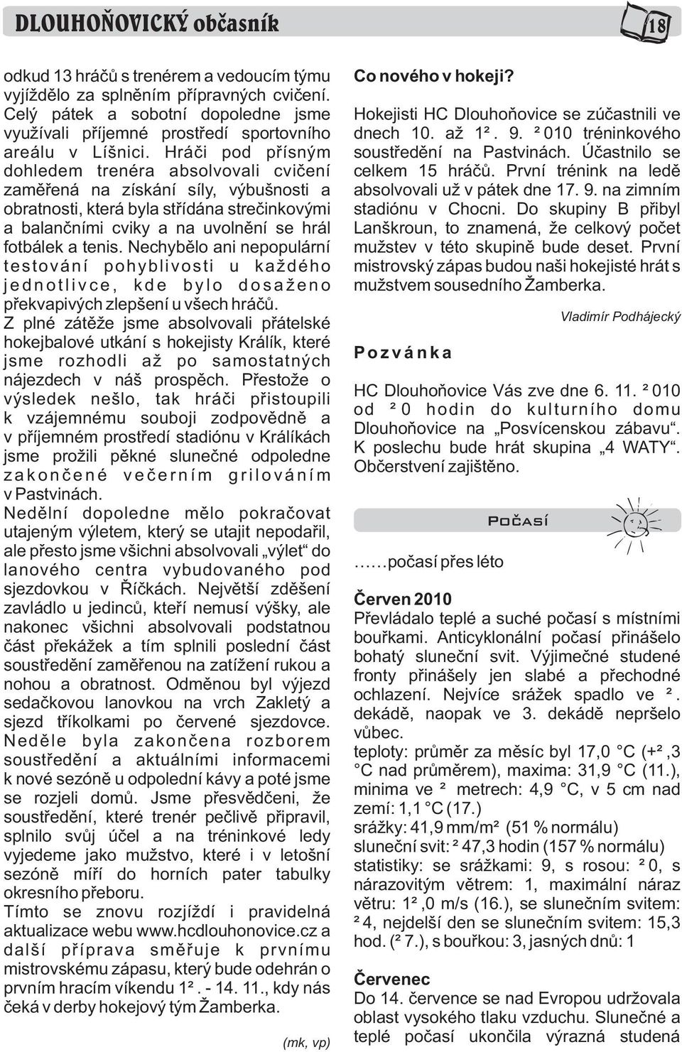 Hráèi pod pøísným dohledem trenéra absolvovali cvièení zamìøená na získání síly, výbušnosti a obratnosti, která byla støídána streèinkovými a balanèními cviky a na uvolnìní se hrál fotbálek a tenis.