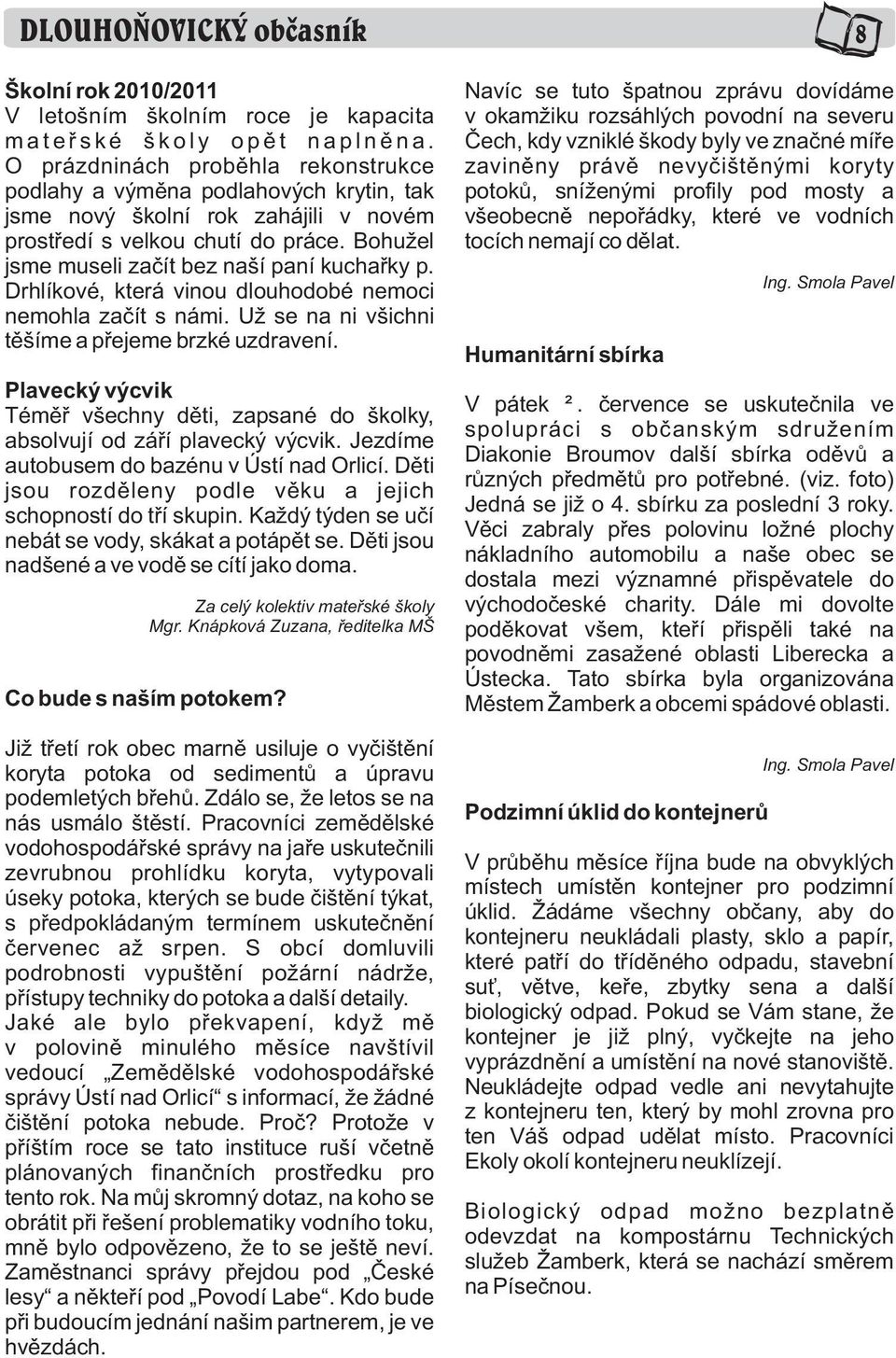 Bohužel jsme museli zaèít bez naší paní kuchaøky p. Drhlíkové, která vinou dlouhodobé nemoci nemohla zaèít s námi. Už se na ni všichni tìšíme a pøejeme brzké uzdravení.