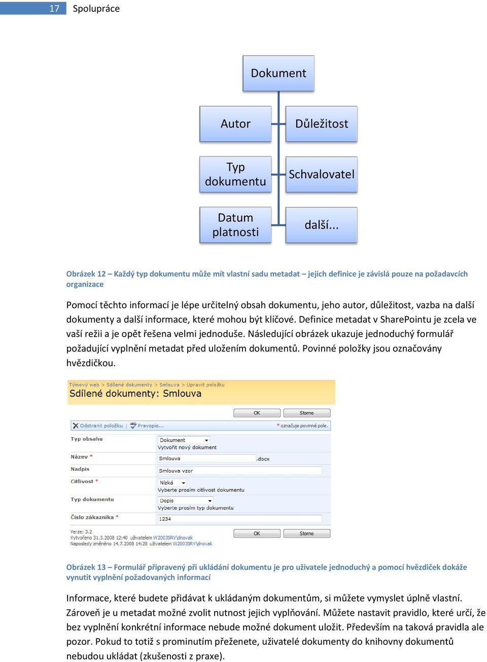důležitost, vazba na další dokumenty a další informace, které mohou být klíčové. Definice metadat v SharePointu je zcela ve vaší režii a je opět řešena velmi jednoduše.