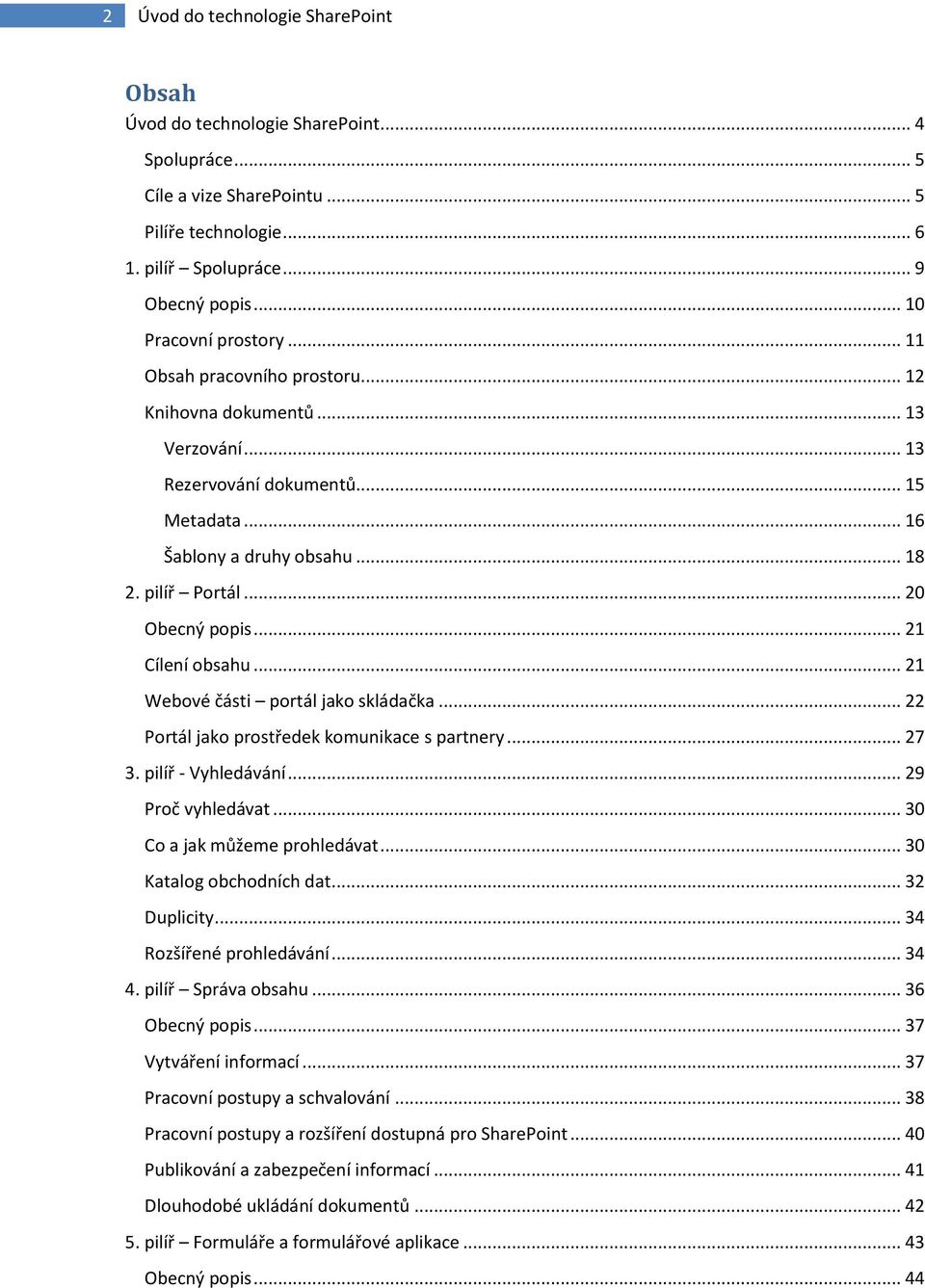 .. 20 Obecný popis... 21 Cílení obsahu... 21 Webové části portál jako skládačka... 22 Portál jako prostředek komunikace s partnery... 27 3. pilíř - Vyhledávání... 29 Proč vyhledávat.