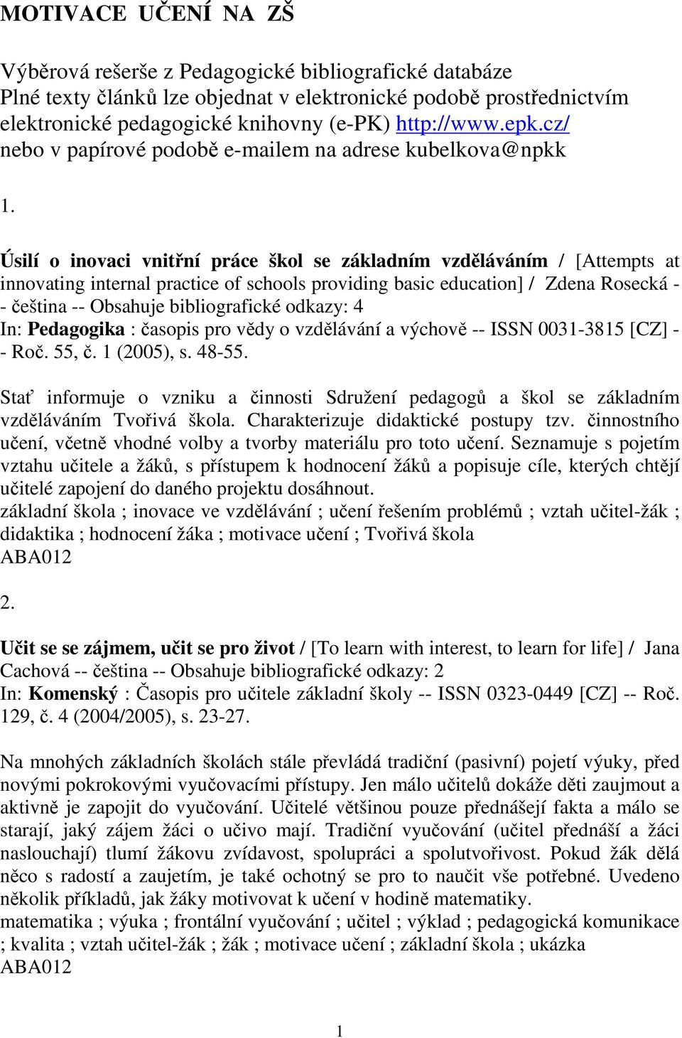 Úsilí o inovaci vnitní práce škol se základním vzdláváním / [Attempts at innovating internal practice of schools providing basic education] / Zdena Rosecká - - eština -- Obsahuje bibliografické