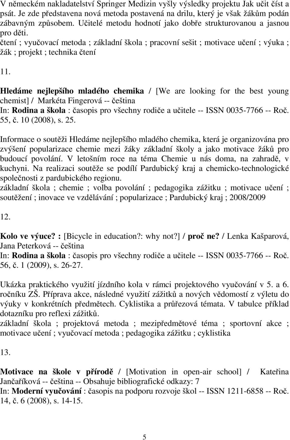 Hledáme nejlepšího mladého chemika / [We are looking for the best young chemist] / Markéta Fingerová -- eština 55,. 10 (2008), s. 25.