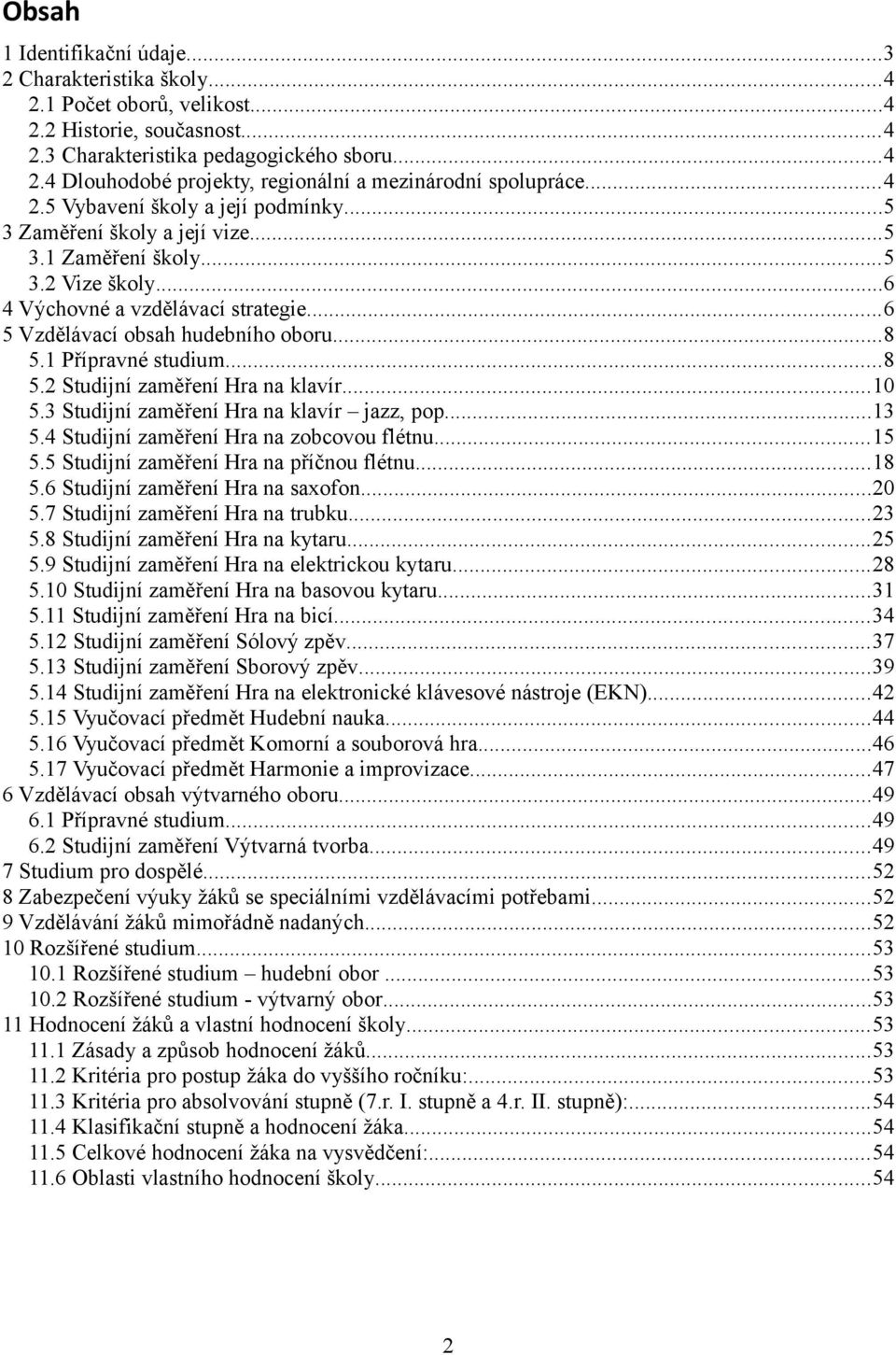 1 Přípravné studium...8 5.2 Studijní zaměření Hra na klavír...10 5.3 Studijní zaměření Hra na klavír jazz, pop...13 5.4 Studijní zaměření Hra na zobcovou flétnu...15 5.