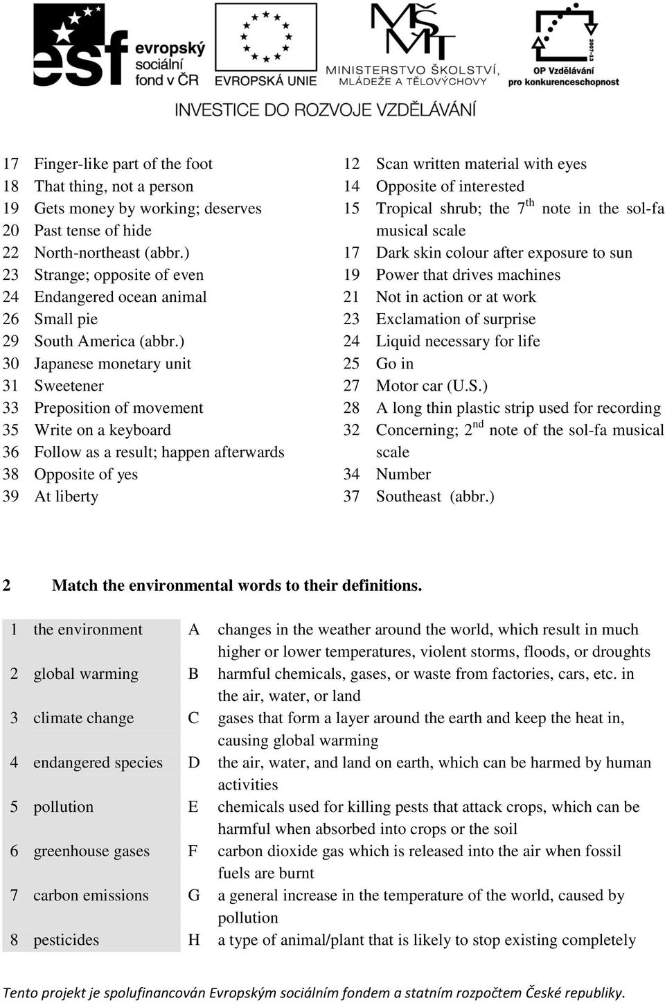 ) 17 Dark skin colour after exposure to sun 23 Strange; opposite of even 19 Power that drives machines 24 Endangered ocean animal 21 Not in action or at work 26 Small pie 23 Exclamation of surprise