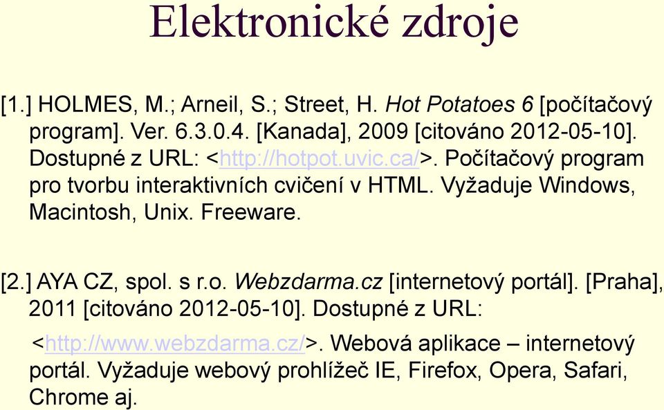 Počítačový program pro tvorbu interaktivních cvičení v HTML. Vyžaduje Windows, Macintosh, Unix. Freeware. [2.] AYA CZ, spol. s r.o. Webzdarma.