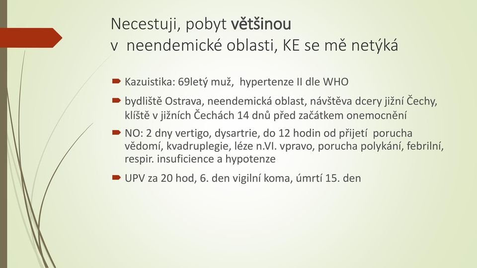 onemocnění NO: 2 dny vertigo, dysartrie, do 12 hodin od přijetí porucha vědomí, kvadruplegie, léze n.vi.