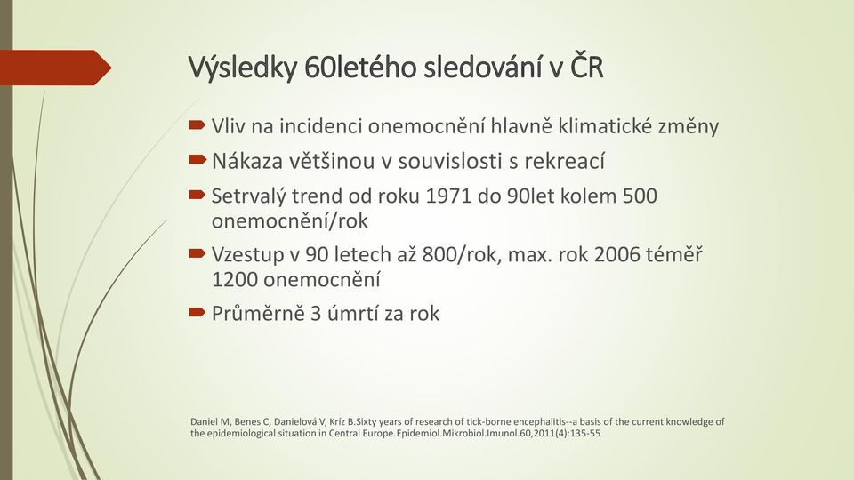 rok 2006 téměř 1200 onemocnění Průměrně 3 úmrtí za rok Daniel M, Benes C, Danielová V, Kríz B.