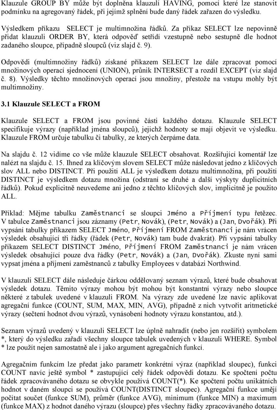 Za příkaz SELECT lze nepovinně přidat klauzuli ORDER BY, která odpověď setřídí vzestupně nebo sestupně dle hodnot zadaného sloupce, případně sloupců (viz slajd č. 9).