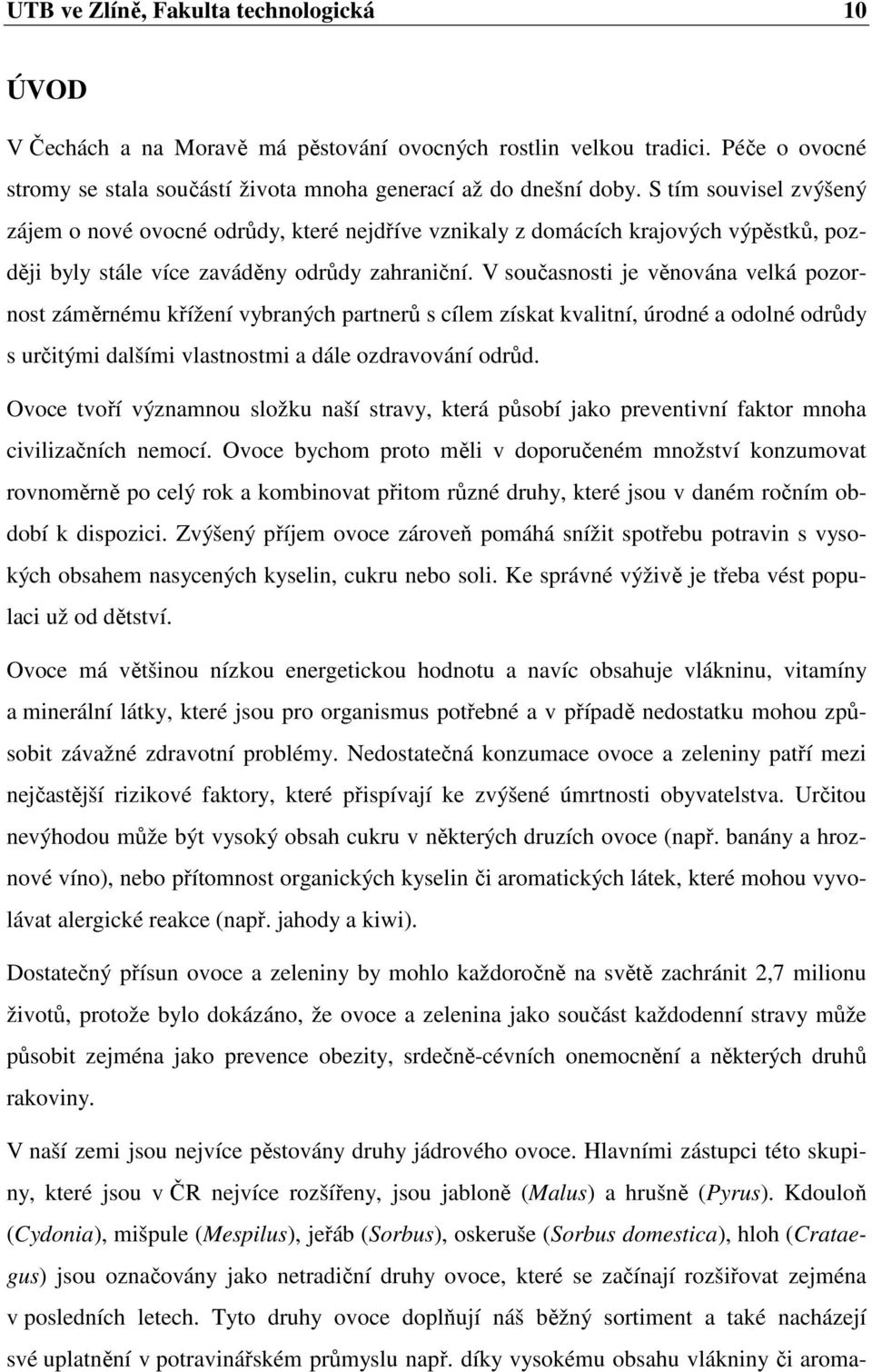 V současnosti je věnována velká pozornost záměrnému křížení vybraných partnerů s cílem získat kvalitní, úrodné a odolné odrůdy s určitými dalšími vlastnostmi a dále ozdravování odrůd.