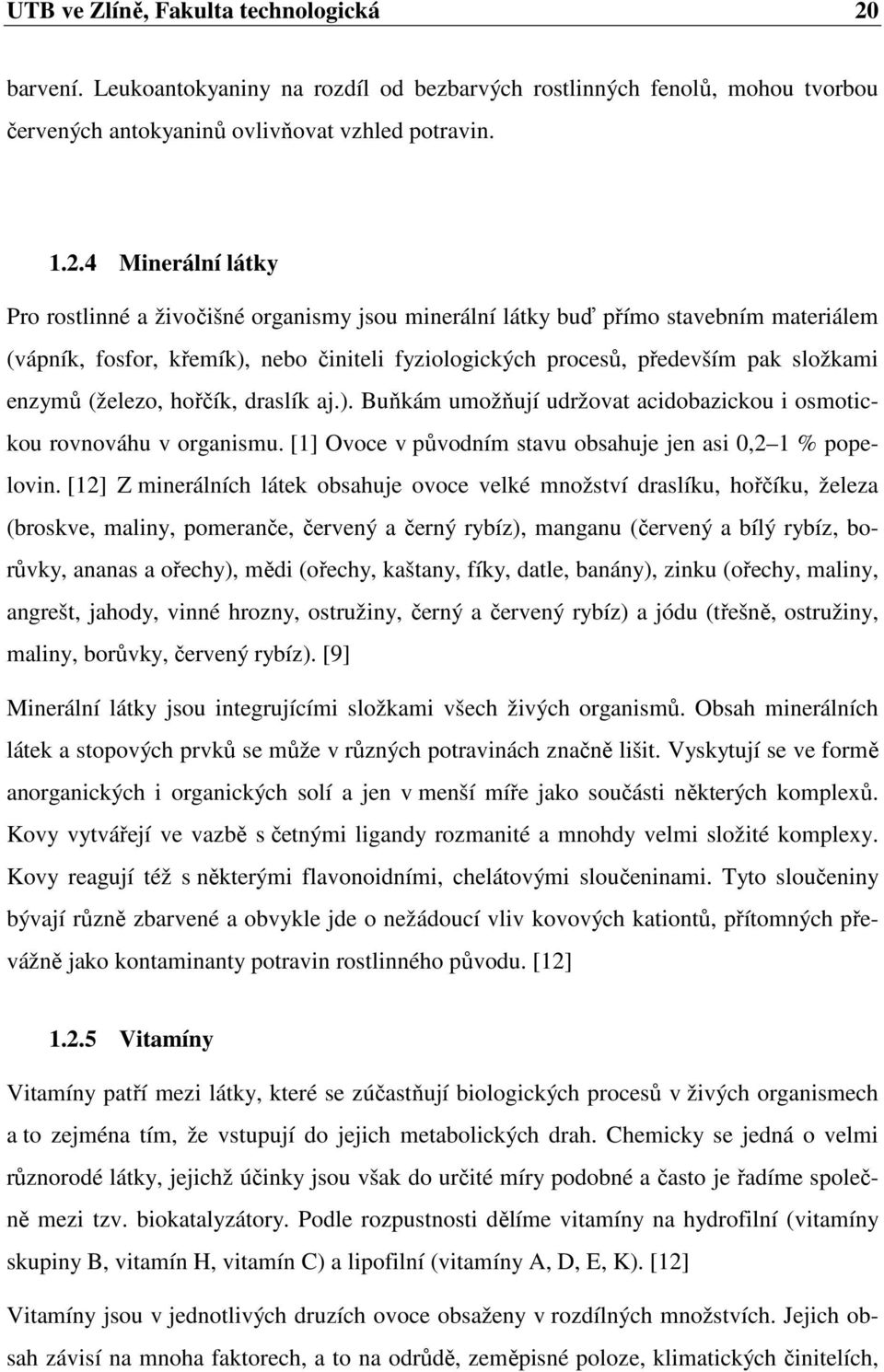 4 Minerální látky Pro rostlinné a živočišné organismy jsou minerální látky buď přímo stavebním materiálem (vápník, fosfor, křemík), nebo činiteli fyziologických procesů, především pak složkami enzymů