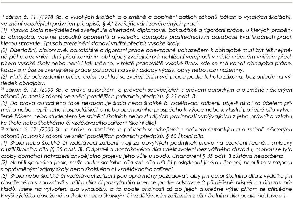 disertační, diplomové, bakalářské a rigorózní práce, u kterých proběhla obhajoba, včetně posudků oponentů a výsledku obhajoby prostřednictvím databáze kvalifikačních prací, kterou spravuje.