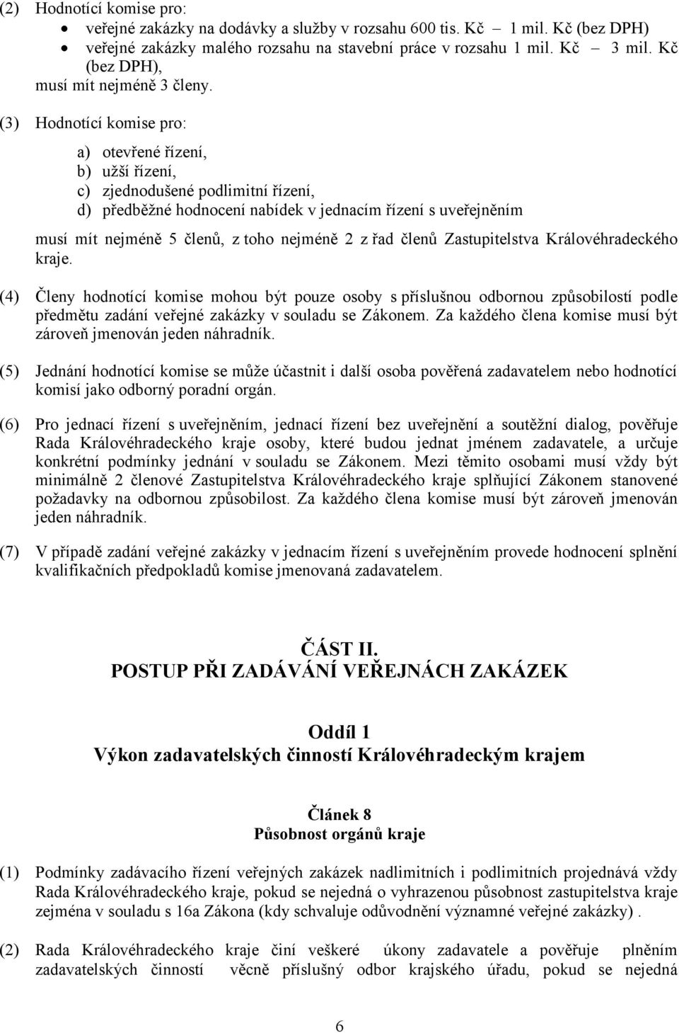 (3) Hodnotící komise pro: a) otevřené řízení, b) užší řízení, c) zjednodušené podlimitní řízení, d) předběžné hodnocení nabídek v jednacím řízení s uveřejněním musí mít nejméně 5 členů, z toho