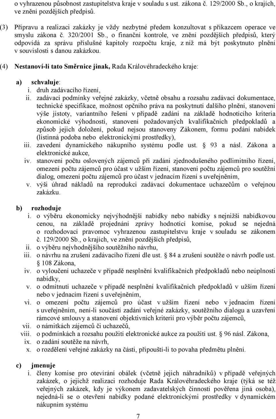 , o finanční kontrole, ve znění pozdějších předpisů, který odpovídá za správu příslušné kapitoly rozpočtu kraje, z níž má být poskytnuto plnění v souvislosti s danou zakázkou.