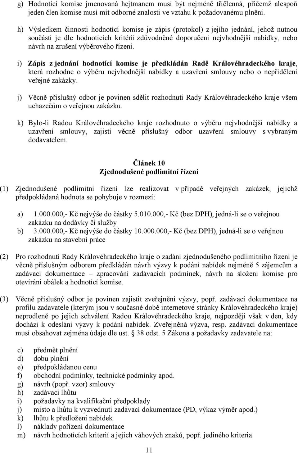 výběrového řízení. i) Zápis z jednání hodnotící komise je předkládán Radě Královéhradeckého kraje, která rozhodne o výběru nejvhodnější nabídky a uzavření smlouvy nebo o nepřidělení veřejné zakázky.