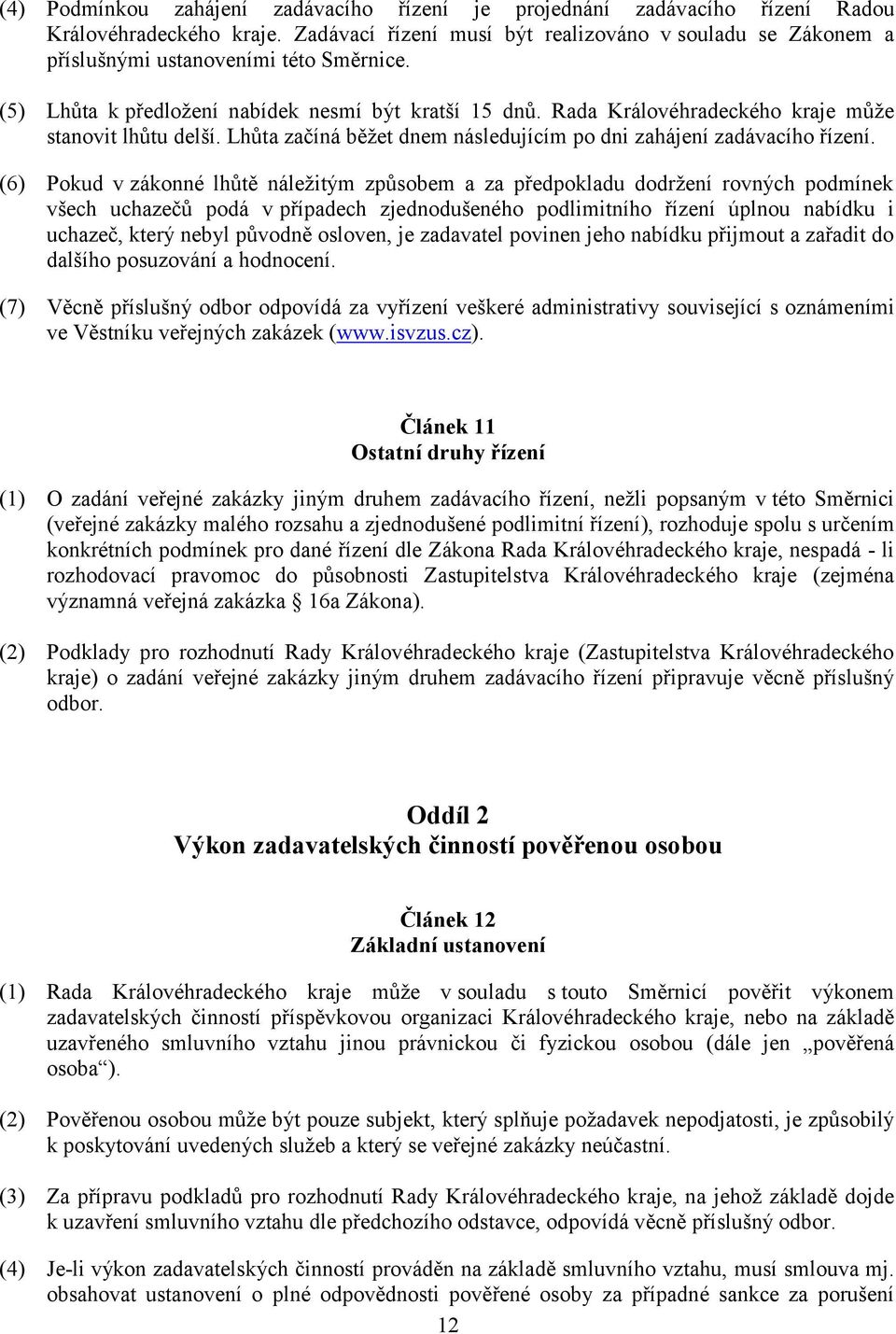 Rada Královéhradeckého kraje může stanovit lhůtu delší. Lhůta začíná běžet dnem následujícím po dni zahájení zadávacího řízení.