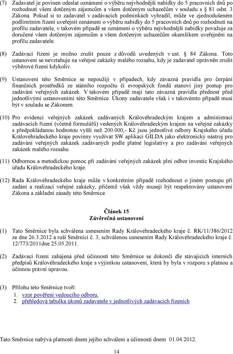 případě se oznámení o výběru nejvhodnější nabídky považuje za doručené všem dotčeným zájemcům a všem dotčeným uchazečům okamžikem uveřejnění na profilu zadavatele.