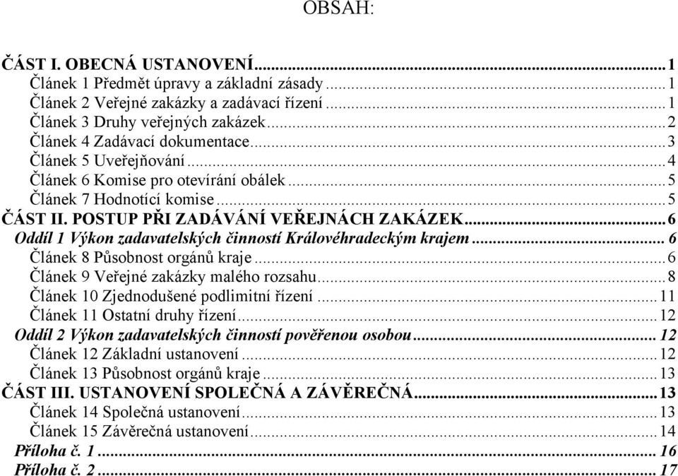 .. 6 Oddíl 1 Výkon zadavatelských činností Královéhradeckým krajem... 6 Článek 8 Působnost orgánů kraje... 6 Článek 9 Veřejné zakázky malého rozsahu... 8 Článek 10 Zjednodušené podlimitní řízení.