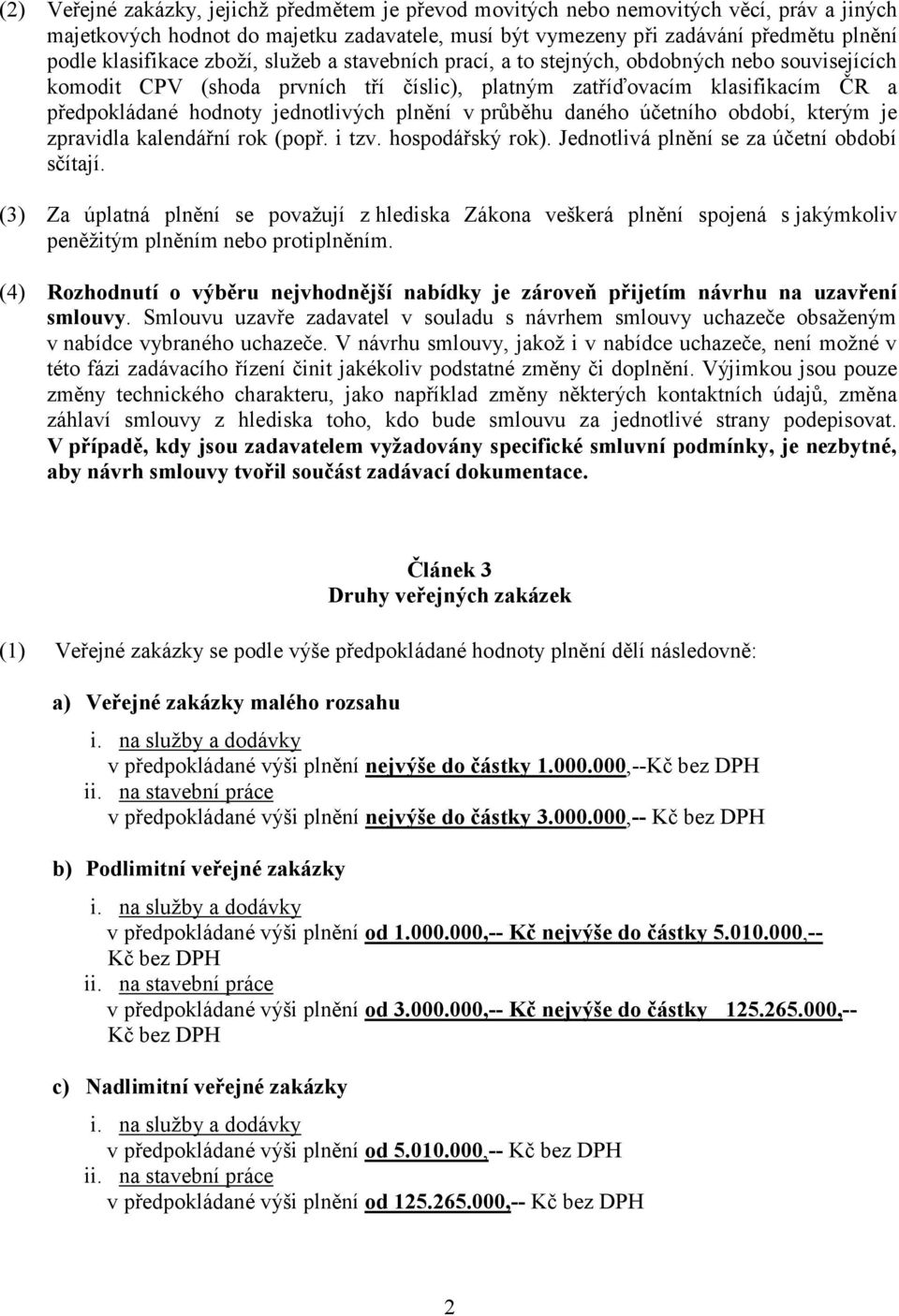 jednotlivých plnění v průběhu daného účetního období, kterým je zpravidla kalendářní rok (popř. i tzv. hospodářský rok). Jednotlivá plnění se za účetní období sčítají.