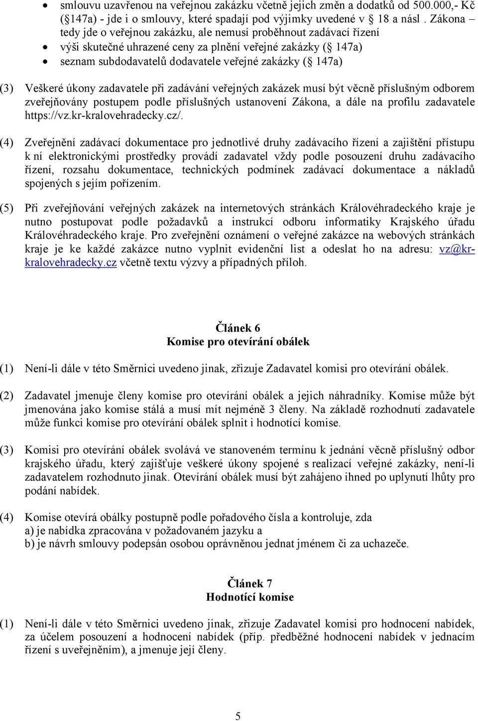 Veškeré úkony zadavatele při zadávání veřejných zakázek musí být věcně příslušným odborem zveřejňovány postupem podle příslušných ustanovení Zákona, a dále na profilu zadavatele https://vz.