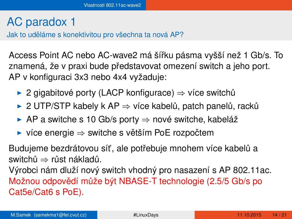 AP v konfiguraci 3x3 nebo 4x4 vyžaduje: I 2 gigabitové porty (LACP konfigurace) ) více switchů I 2 UTP/STP kabely k AP ) více kabelů, patch panelů, racků I AP a switche s 10 Gb/s porty ) nové