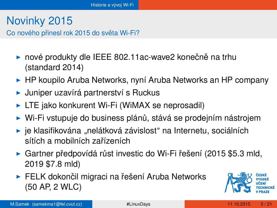 Wi-Fi (WiMAX se neprosadil) I Wi-Fi vstupuje do business plánů, stává se prodejním nástrojem I je klasifikována nelátková závislost na Internetu, sociálních sítích a