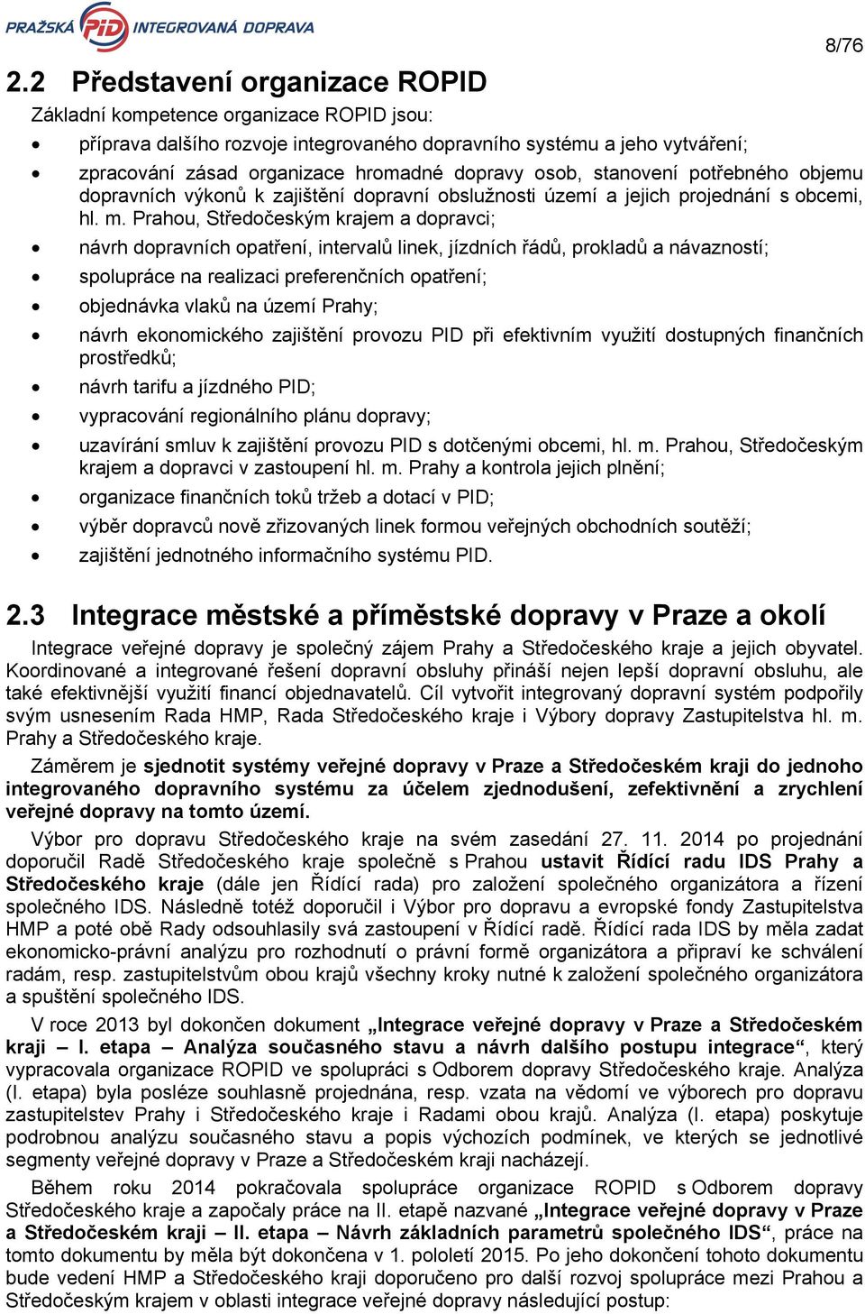 Prahou, Středočeským krajem a dopravci; návrh dopravních opatření, intervalů linek, jízdních řádů, prokladů a návazností; spolupráce na realizaci preferenčních opatření; objednávka vlaků na území